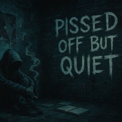 Pissed Off But Quiet