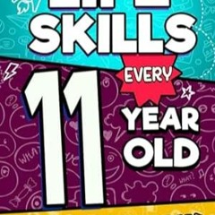 [DOWNLOAD] EPUB Life Skills Every 11 Year Old Should Know An Essential Handbook for 11