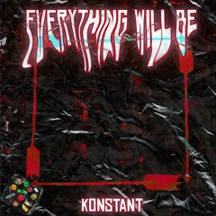 Konstant - Everything Will Be [Free Download]