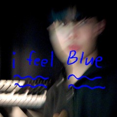 i feel Blue