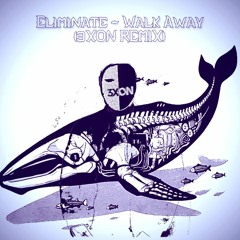 Eliminate - Walk Away (3᙭Oᑎ ᖇEᗰI᙭)