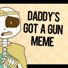 Daddy's Got A Gun MEME