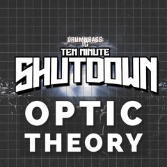 10 MINUTE SHUTDOWN 007 - OPTIC THEORY