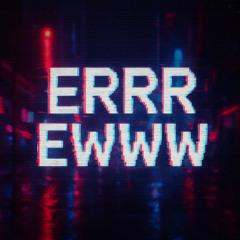 Errr, Ewww