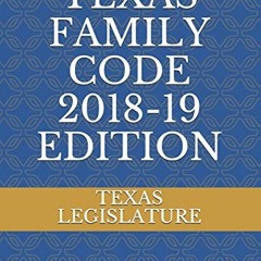 [READ] EPUB 📰 TEXAS FAMILY CODE 2018-19 EDITION by  TEXAS LEGISLATURE [PDF EBOOK EPU