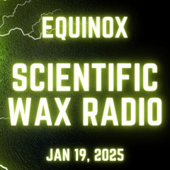 Equinox - Scientific Wax Radio (Jan 19, 2025)