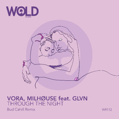 PREMIERE: VORA & Milhøuse feat. GLVN ─ Through The Night (Bud Cahill Remix) [WOLD Records]