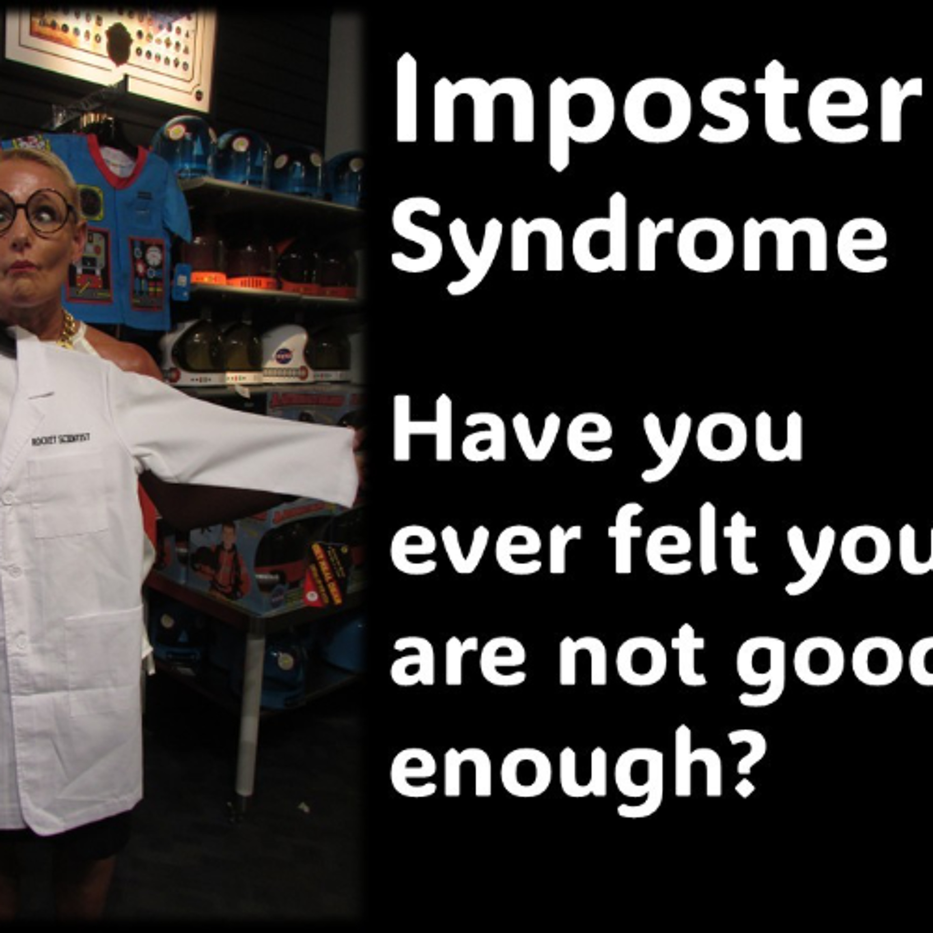 Imposter Syndrome…Do you ever feel you are not good enough
