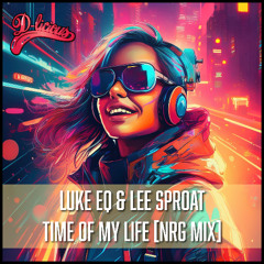 Luke EQ & Lee Sproat - Time Of My Life (NRG Mix) [Out 20/06] [D'licious]
