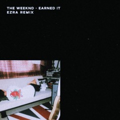 The Weeknd - Earned It - (Ezra Remix)