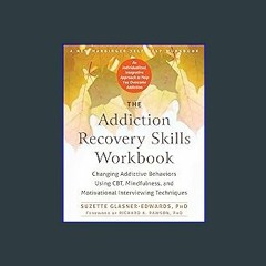 {READ} 📚 The Addiction Recovery Skills Workbook: Changing Addictive Behaviors Using CBT, Mindfulne