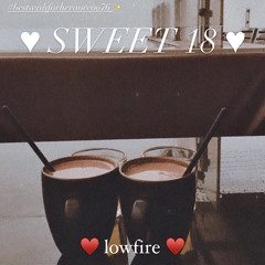 ♥ Sweet 18 ♥️ | lowfire