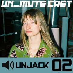 Un_Mute Cast 02 - Unjack