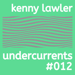 Undercurrents #012 - Kenny Lawler Guest Mix