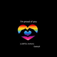I'm  Proud Of You  (LGBTQ+ Anthem)