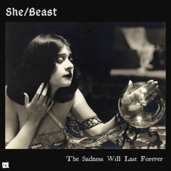 She/Beast - "The Sadness Will Last Forever"