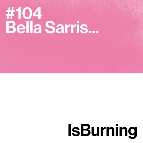 Bella Sarris... IsBurning #104