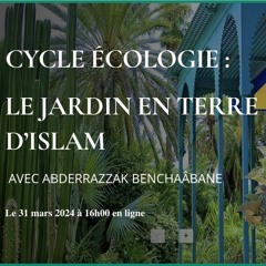 Cycle Écologie : Le jardin en terre d’Islam, par Abderrazzak Benchaâbane
