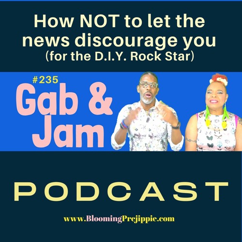 235. How NOT To Let The News Discourage You (for The D.I.Y. Rock Star) Podcast