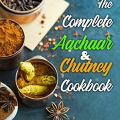 The Complete Aachaar & Chutney Cookbook: Spice it up with Indian Pickles & Sauces! (Indian Cookboo