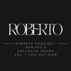 Roberto Vazquez - Remixes & Exclusive Drums VOL. 1 2023 OUT NOW