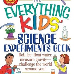 ~>Free Downl0ad The Everything Kids' Science Experiments Book: Boil Ice, Float Water, Measure G
