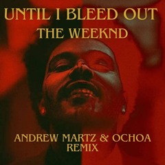 Until I Bleed Out (Andrew Martz & Ochoa Remix) [FREE DOWNLOAD]