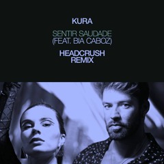 Kura Ft. Bia Caboz - Sentir Saudade (Headcrush Remix)