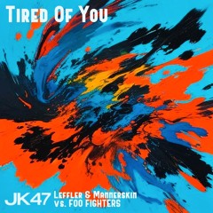 JK47 Vs Foo Fighters - Tired Of You