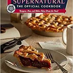 READ ⚡️ DOWNLOAD Supernatural: The Official Cookbook: Burgers, Pies, and Other Bites from the Road (