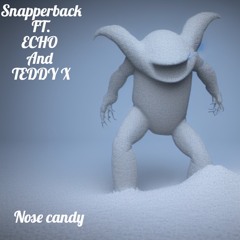 Nose Candy FT. Echo and Teddy X