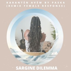 Sargine Dilemma Karantèn Ave'w by Paska (Female response version )