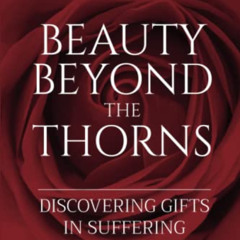 [Read] EBOOK 📄 Beauty Beyond the Thorns: Discovering Gifts in Suffering by  Darci J.