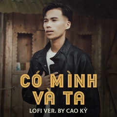 Có Mình Và Ta (Cao Kỳ Lofi Version)