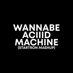 Wannabe ACIIID Machine (Startron Mashup) [BUY = FREE DOWNLOAD]
