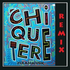 ZulaNMusic - Chiquetere (Remix) BOOTLEG