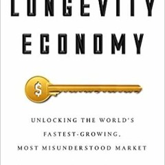 P.D.F.❤️DOWNLOAD⚡️ The Longevity Economy: Unlocking the World's Fastest-Growing, Most Misunderstood