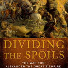 free EBOOK 📒 Dividing the Spoils: The War for Alexander the Great's Empire (Ancient