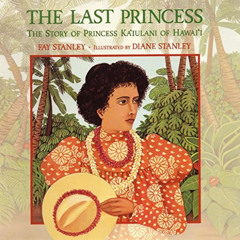 [Access] PDF 🖊️ The Last Princess : The Story of Princess Ka'iulani of Hawai'i by  F