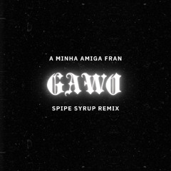 A Minha Amiga Fran "Gawo Gawo" (Spipe Syrup Remix)
