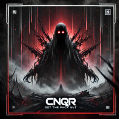 CNQR - Get The Fuck Out [FREE DOWNLOAD]