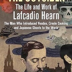 ❤PDF✔ Outsider: The Life and Work of Lafcadio Hearn: The Man Who Introduced Voodoo, Creole Cook