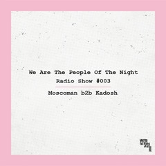 We Are The People Of The Night #003 ─ Moscoman b2b Kadosh