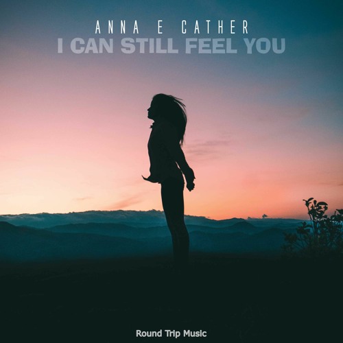 Anna E Cather - I Can Still Feel You