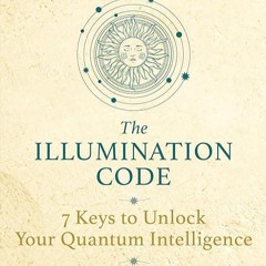read✔ The Illumination Code: 7 Keys to Unlock Your Quantum Intelligence