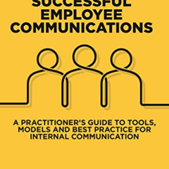 free KINDLE 💏 Successful Employee Communications: A Practitioner's Guide to Tools, M