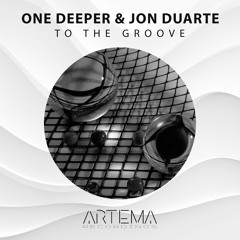 One Deeper & Jon Duarte - To The Groove (ARTEMA RECORDINGS)