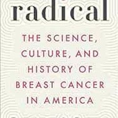 ACCESS [KINDLE PDF EBOOK EPUB] Radical: The Science, Culture, and History of Breast C