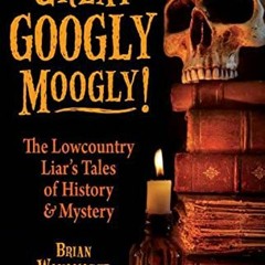 [ACCESS] [EPUB KINDLE PDF EBOOK] Great Googly Moogly!: The Lowcountry Liar's Tales of