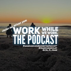 WORK WHILE WE WORK. THE PODCAST EP1
